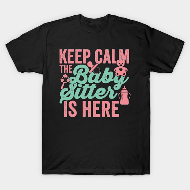 Keep Calm the Babysitter Is Here Babysitting Nanny Daycare T-Shirt by BramCrye